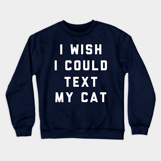 I Wish I Could Text My Cat Crewneck Sweatshirt by PodDesignShop